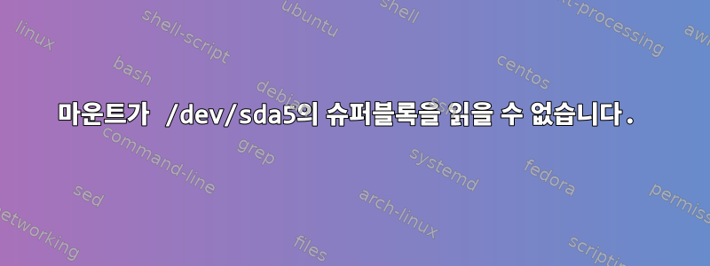 마운트가 /dev/sda5의 슈퍼블록을 읽을 수 없습니다.