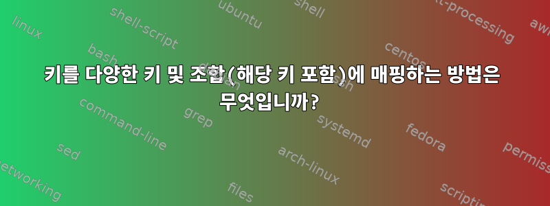 키를 다양한 키 및 조합(해당 키 포함)에 매핑하는 방법은 무엇입니까?