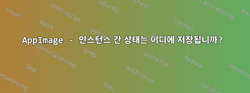 AppImage - 인스턴스 간 상태는 어디에 저장됩니까?