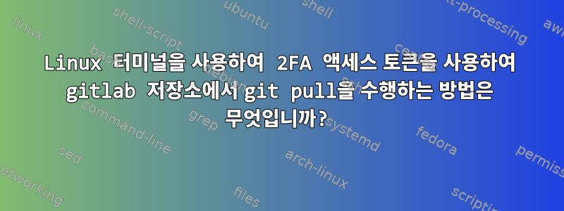 Linux 터미널을 사용하여 2FA 액세스 토큰을 사용하여 gitlab 저장소에서 git pull을 수행하는 방법은 무엇입니까?