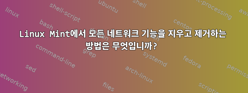 Linux Mint에서 모든 네트워크 기능을 지우고 제거하는 방법은 무엇입니까?