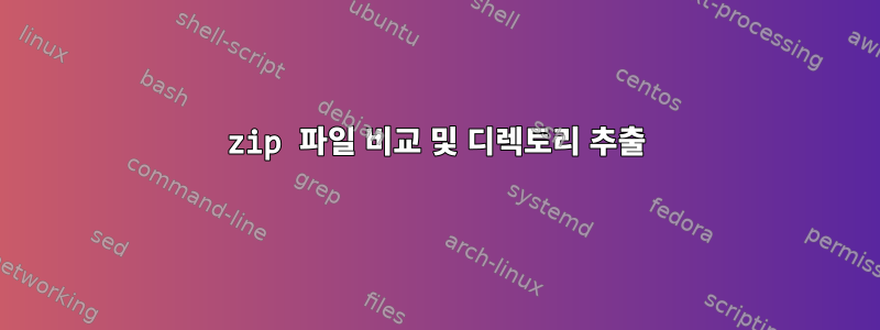 zip 파일 비교 및 ​​디렉토리 추출