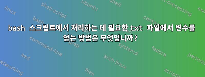 bash 스크립트에서 처리하는 데 필요한 txt 파일에서 변수를 얻는 방법은 무엇입니까?