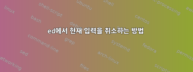 ed에서 현재 입력을 취소하는 방법