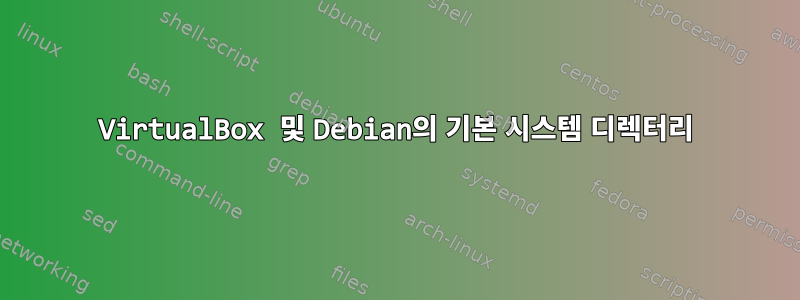 VirtualBox 및 Debian의 기본 시스템 디렉터리