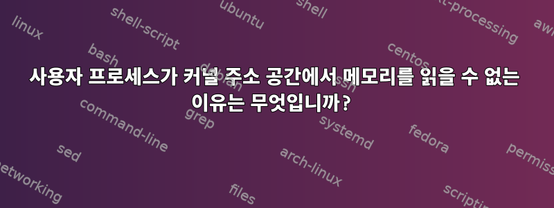 사용자 프로세스가 커널 주소 공간에서 메모리를 읽을 수 없는 이유는 무엇입니까?