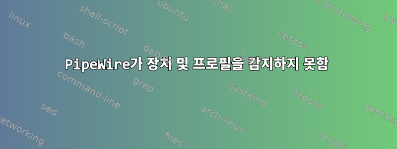 PipeWire가 장치 및 프로필을 감지하지 못함