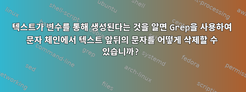 텍스트가 변수를 통해 생성된다는 것을 알면 Grep을 사용하여 문자 체인에서 텍스트 앞뒤의 문자를 어떻게 삭제할 수 있습니까?