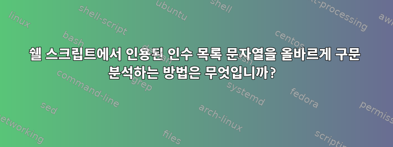 쉘 스크립트에서 인용된 인수 목록 문자열을 올바르게 구문 분석하는 방법은 무엇입니까?