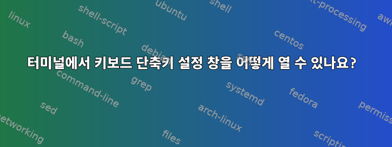 터미널에서 키보드 단축키 설정 창을 어떻게 열 수 있나요?