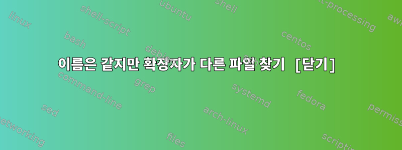 이름은 같지만 확장자가 다른 파일 찾기 [닫기]