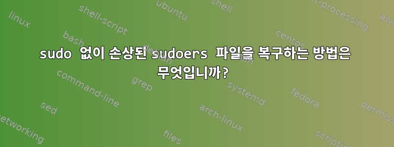 sudo 없이 손상된 sudoers 파일을 복구하는 방법은 무엇입니까?