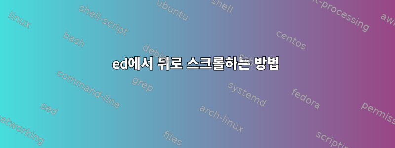 ed에서 뒤로 스크롤하는 방법