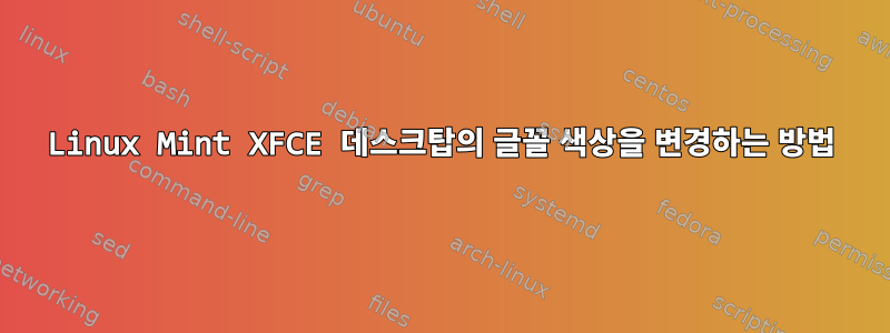 Linux Mint XFCE 데스크탑의 글꼴 색상을 변경하는 방법