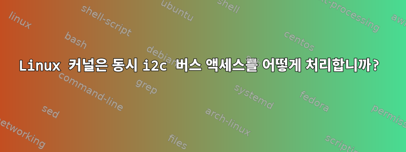 Linux 커널은 동시 i2c 버스 액세스를 어떻게 처리합니까?