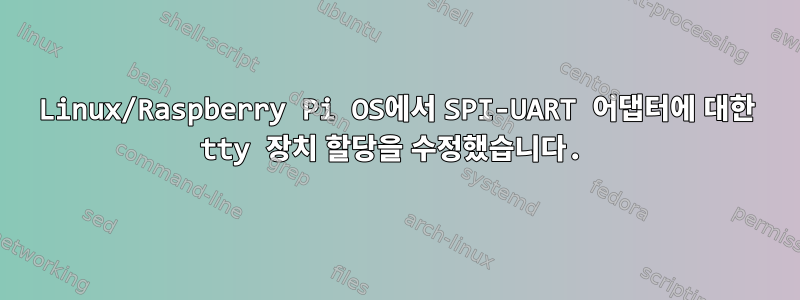 Linux/Raspberry Pi OS에서 SPI-UART 어댑터에 대한 tty 장치 할당을 수정했습니다.