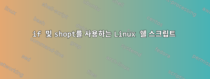 if 및 shopt를 사용하는 Linux 쉘 스크립트