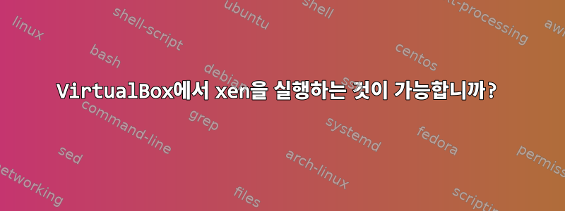 VirtualBox에서 xen을 실행하는 것이 가능합니까?