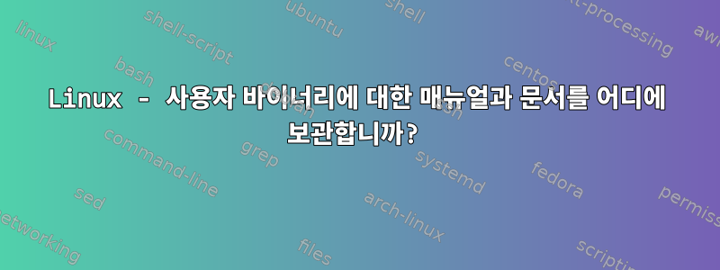 Linux - 사용자 바이너리에 대한 매뉴얼과 문서를 어디에 보관합니까?