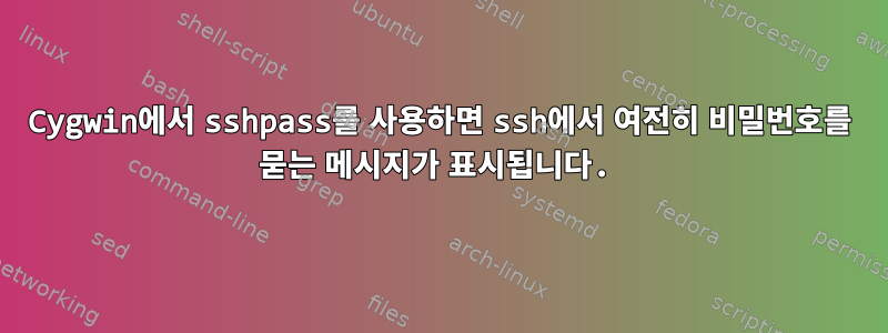 Cygwin에서 sshpass를 사용하면 ssh에서 여전히 비밀번호를 묻는 메시지가 표시됩니다.