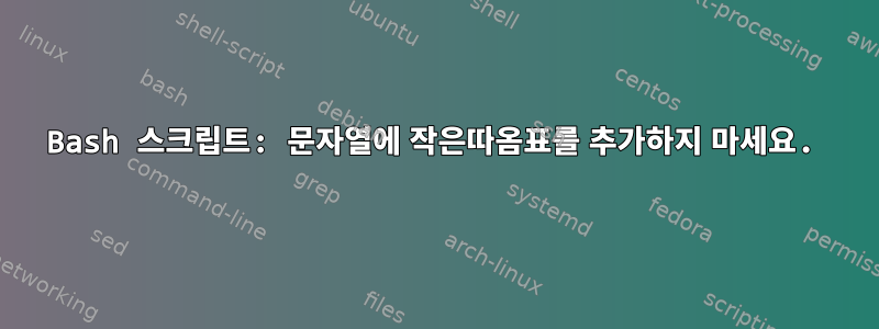 Bash 스크립트: 문자열에 작은따옴표를 추가하지 마세요.