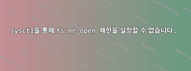 sysctl을 통해 fs.nr_open 제한을 설정할 수 없습니다.