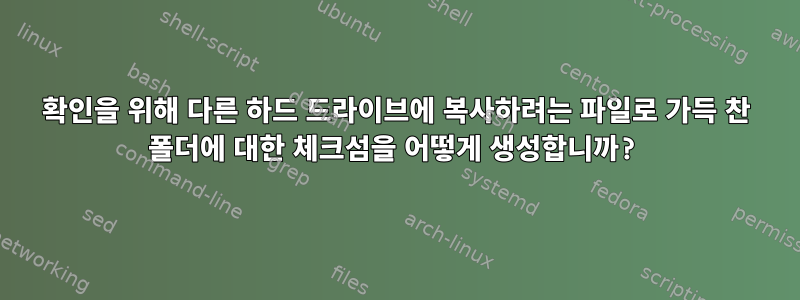 확인을 위해 다른 하드 드라이브에 복사하려는 파일로 가득 찬 폴더에 대한 체크섬을 어떻게 생성합니까?