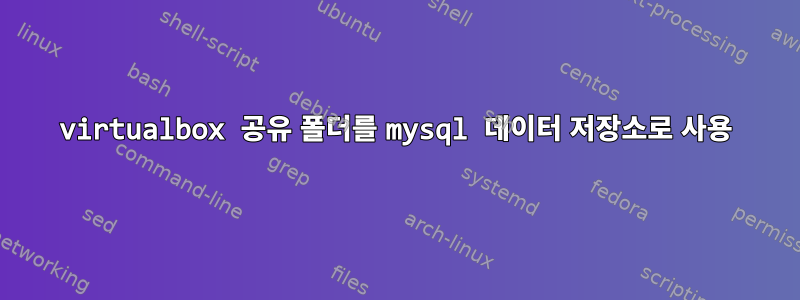 virtualbox 공유 폴더를 mysql 데이터 저장소로 사용