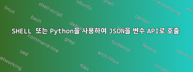 SHELL 또는 Python을 사용하여 JSON을 변수 API로 호출