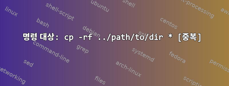 명령 대상: cp -rf ../path/to/dir * [중복]