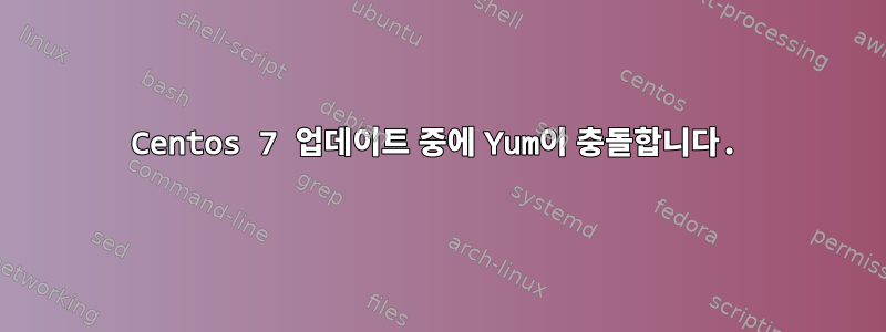 Centos 7 업데이트 중에 Yum이 충돌합니다.