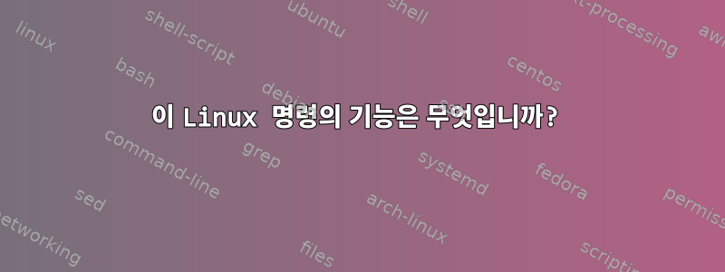 이 Linux 명령의 기능은 무엇입니까?