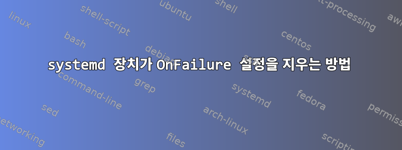 systemd 장치가 OnFailure 설정을 지우는 방법