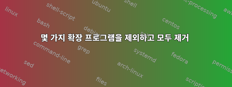 몇 가지 확장 프로그램을 제외하고 모두 제거