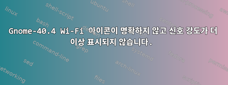 Gnome-40.4 Wi-Fi 아이콘이 명확하지 않고 신호 강도가 더 이상 표시되지 않습니다.