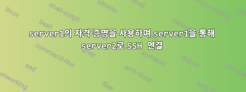 server1의 자격 증명을 사용하여 server1을 통해 server2로 SSH 연결