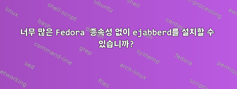 너무 많은 Fedora 종속성 없이 ejabberd를 설치할 수 있습니까?