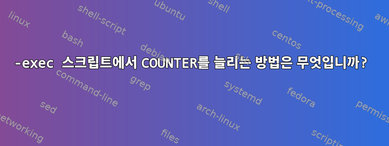 -exec 스크립트에서 COUNTER를 늘리는 방법은 무엇입니까?