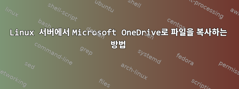 Linux 서버에서 Microsoft OneDrive로 파일을 복사하는 방법