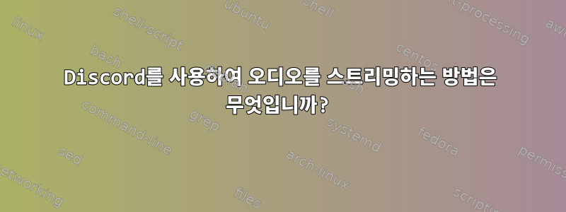 Discord를 사용하여 오디오를 스트리밍하는 방법은 무엇입니까?