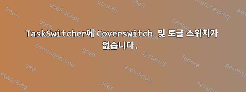 TaskSwitcher에 Coverswitch 및 토글 스위치가 없습니다.