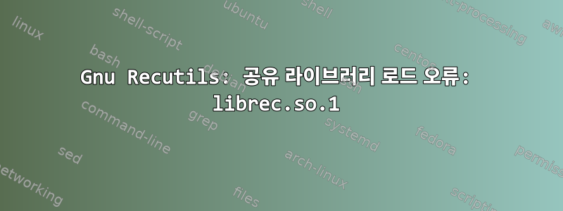 Gnu Recutils: 공유 라이브러리 로드 오류: librec.so.1