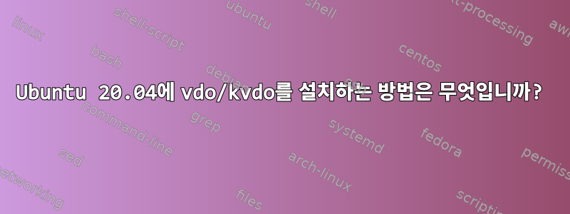 Ubuntu 20.04에 vdo/kvdo를 설치하는 방법은 무엇입니까?