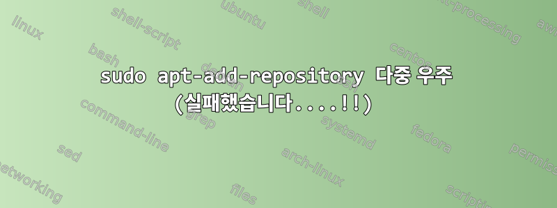 sudo apt-add-repository 다중 우주 (실패했습니다....!!)