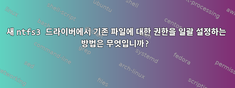 새 ntfs3 드라이버에서 기존 파일에 대한 권한을 일괄 설정하는 방법은 무엇입니까?