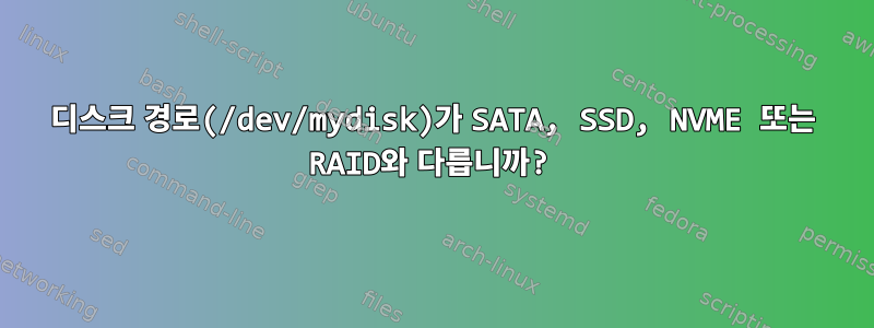 디스크 경로(/dev/mydisk)가 SATA, SSD, NVME 또는 RAID와 다릅니까?