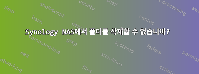 Synology NAS에서 폴더를 삭제할 수 없습니까?