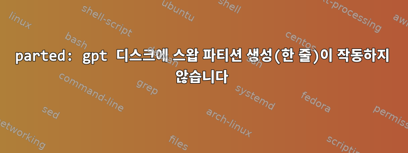 parted: gpt 디스크에 스왑 파티션 생성(한 줄)이 작동하지 않습니다