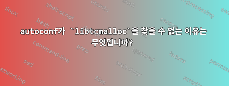 autoconf가 `libtcmalloc`을 찾을 수 없는 이유는 무엇입니까?