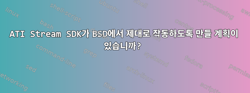 ATI Stream SDK가 BSD에서 제대로 작동하도록 만들 계획이 있습니까?